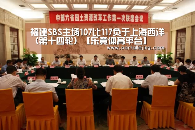福建SBS主场107比117负于上海西洋(第十四轮)【乐竟体育平台】(图1) 乐竟体育app