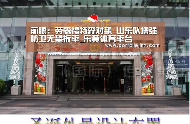 前瞻:劳森福特森对飙 山东队增强防卫无望扳平_乐竟体育平台(图1) 乐竟体育平台
