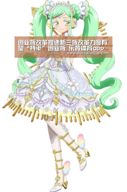 创业板改革提速新三板改革力度有望“持平”创业板_乐竟体育app(图2) 乐竟体育赛事